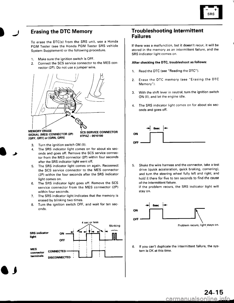 HONDA CIVIC 1999 6.G Workshop Manual )Erasing the DTC Memory
To erase the DTC(s) from the SRS unit, use a Honda
PGM Tester (see the Honda PGM Tester SRS vehicle
System Supplement) or the following procedure
1. Make sure the ignition swit HONDA CIVIC 1999 6.G Workshop Manual )Erasing the DTC Memory
To erase the DTC(s) from the SRS unit, use a Honda
PGM Tester (see the Honda PGM Tester SRS vehicle
System Supplement) or the following procedure
1. Make sure the ignition swit