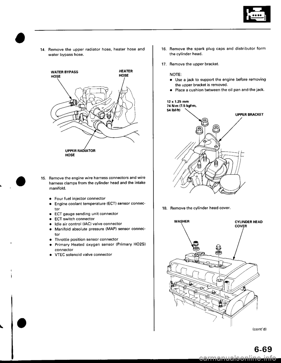 HONDA CIVIC 1998 6.G User Guide WATER BYPASS
HOSE
14. Remove the upper radiator hose, heater hose and
water bvpass hose.
HEATER
Remove the engine wire harness connectors and wlre
harness clamps from the cylinder head and the intake
