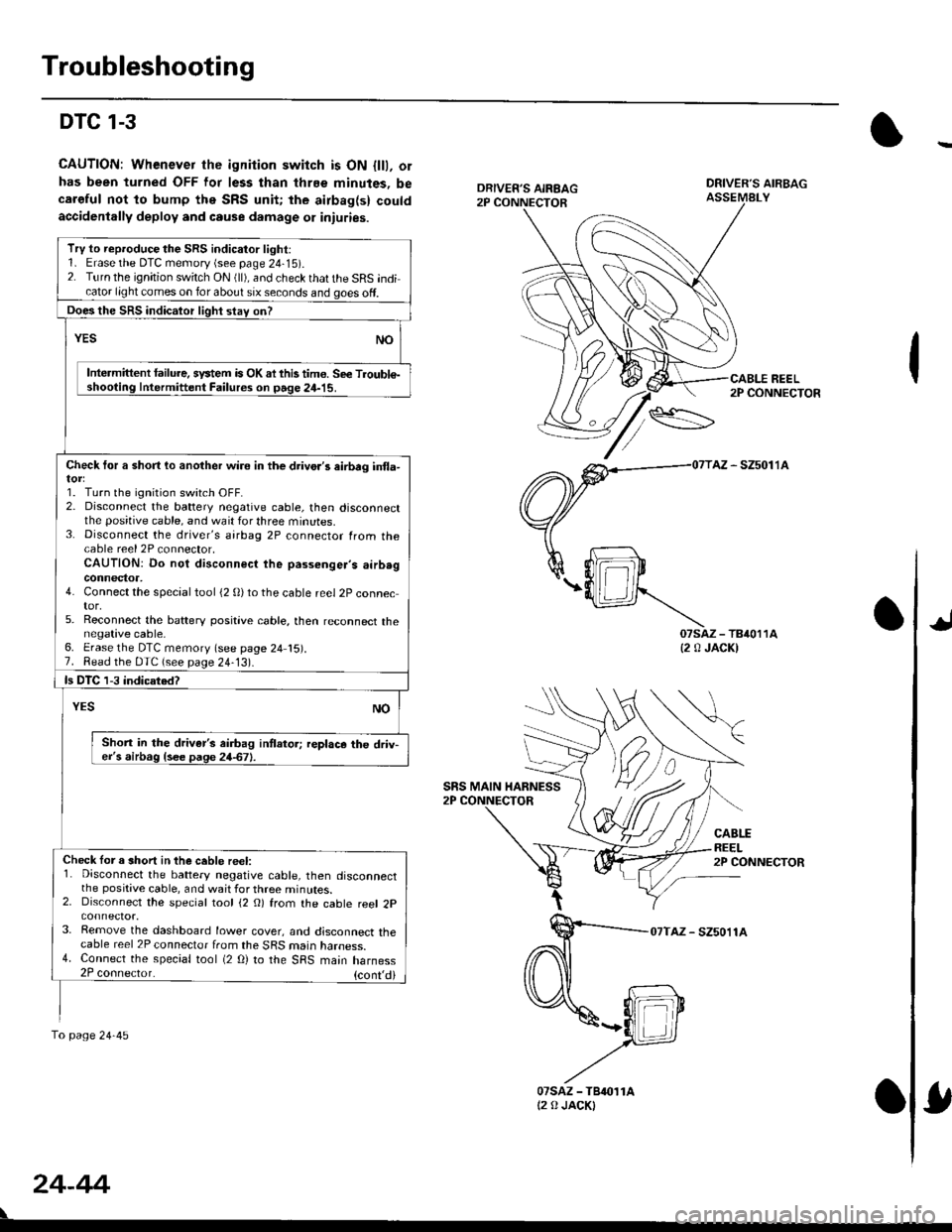 HONDA CIVIC 1999 6.G Workshop Manual Troubleshooting
DTC 1-3
CAUTION: Whenever the ignition switch is ON {lll, orhas been turned OFF lor less than thrEe minutes, becaroful not to bump the SRS unit; the airbag(s) couldaccidenlally deploy 