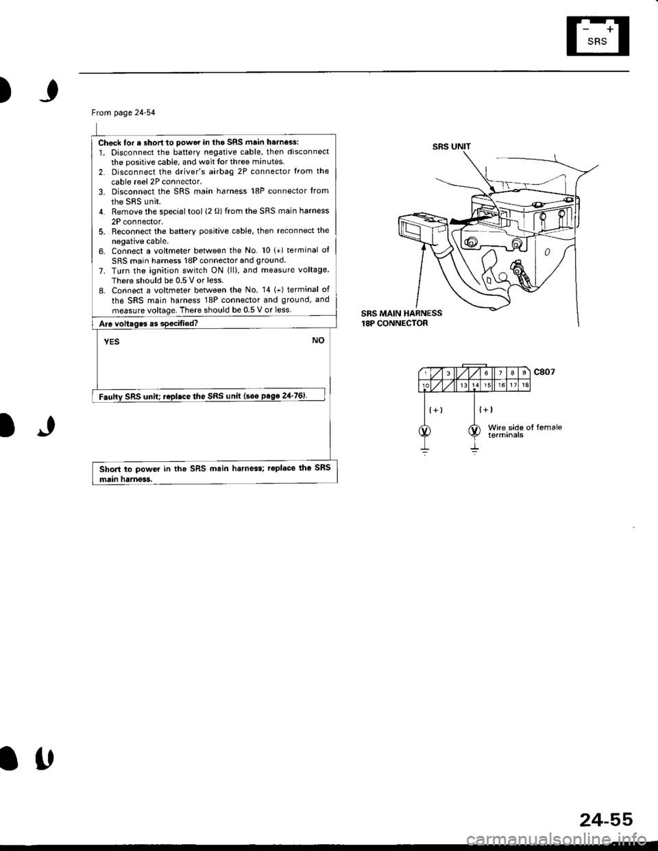 HONDA CIVIC 1999 6.G Workshop Manual )
Ftom page 24-54
Check lor e short to power in lhe SRS main harness:
1. Disconnect the battery negative cable, then disconnect
the positive cable, and wait Ior three minutes.
2. Disconnect the driver HONDA CIVIC 1999 6.G Workshop Manual )
Ftom page 24-54
Check lor e short to power in lhe SRS main harness:
1. Disconnect the battery negative cable, then disconnect
the positive cable, and wait Ior three minutes.
2. Disconnect the driver