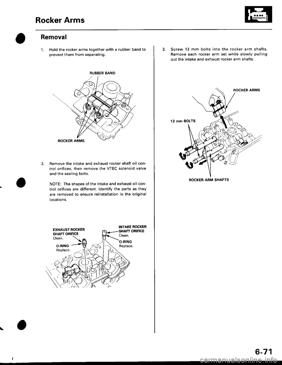 HONDA CIVIC 2000 6.G Workshop Manual Rocker Arms
Removal
1. Hold the rocker arms together with a rubber band to
prevent them from separating.
Remove the intake and exhaust rocker shaft oil con-
trol orifices, then remove the VTEC soleno HONDA CIVIC 2000 6.G Workshop Manual Rocker Arms
Removal
1. Hold the rocker arms together with a rubber band to
prevent them from separating.
Remove the intake and exhaust rocker shaft oil con-
trol orifices, then remove the VTEC soleno