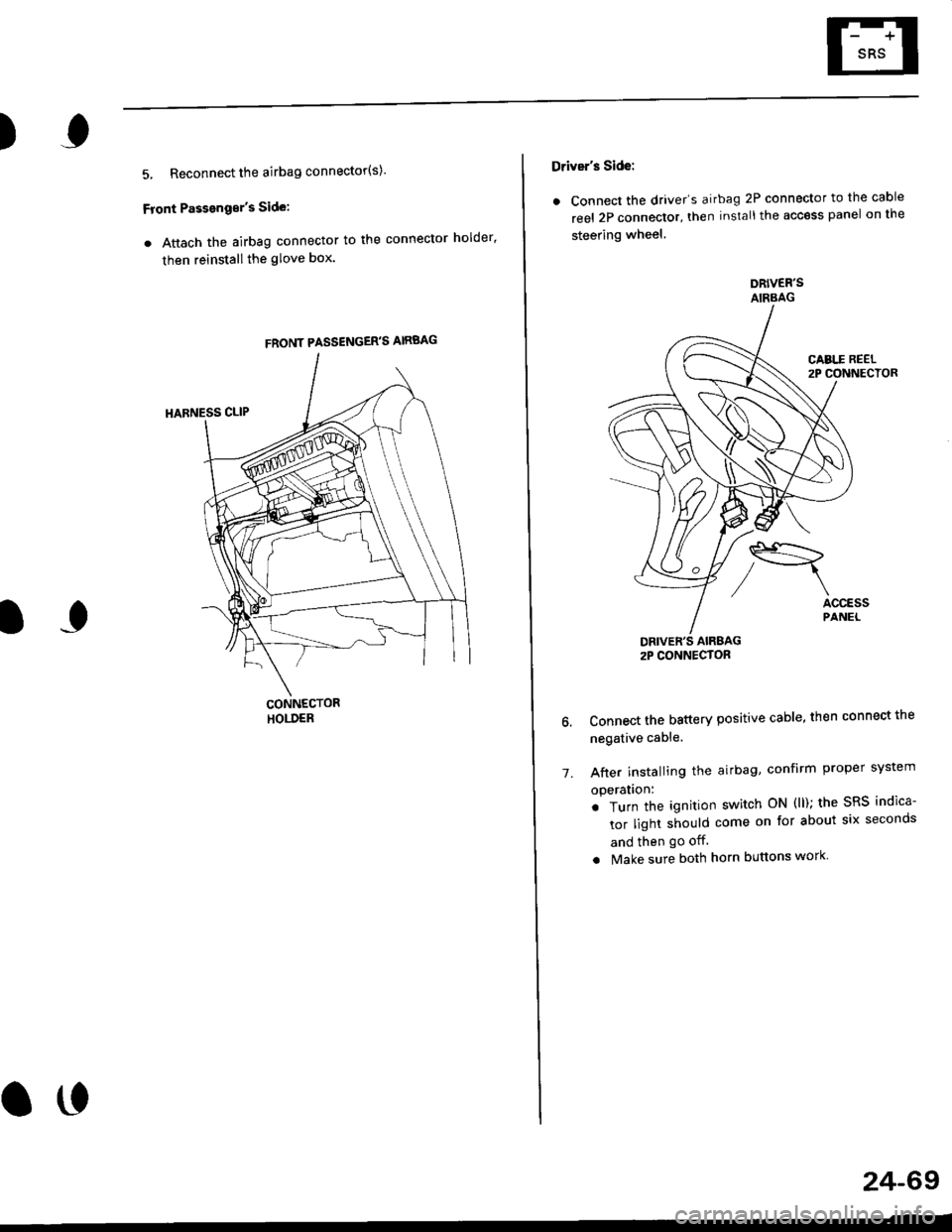 HONDA CIVIC 1999 6.G Workshop Manual )
5, Reconnect the airbag connector(s)
Front Passengors Side:
a Attach the airbag connector to the connector holder
then reinstallthe glove box.
FRONT PASSENGERS AIRBAG
oo
24-69
Drivers Side:
a C HONDA CIVIC 1999 6.G Workshop Manual )
5, Reconnect the airbag connector(s)
Front Passengors Side:
a Attach the airbag connector to the connector holder
then reinstallthe glove box.
FRONT PASSENGERS AIRBAG
oo
24-69
Drivers Side:
a C