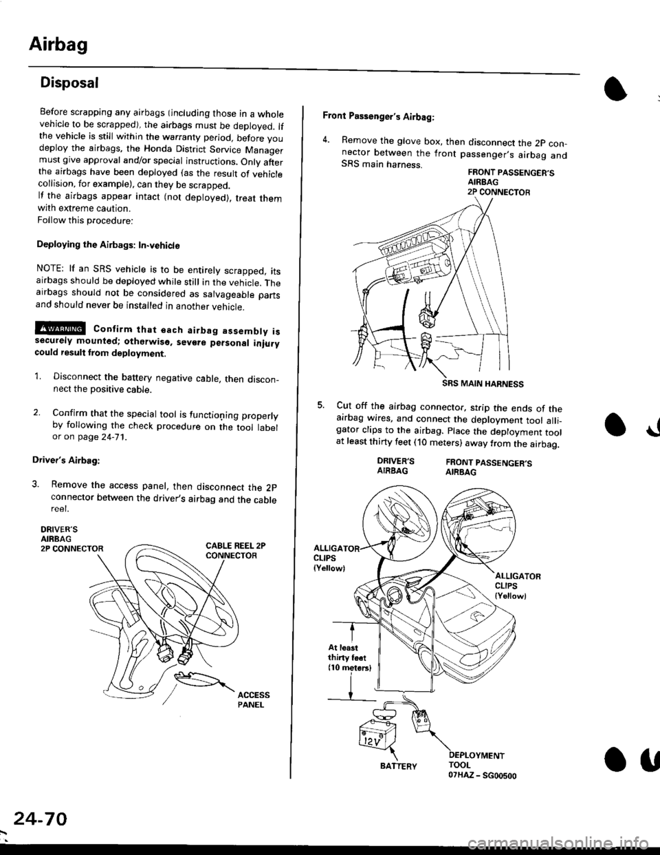 HONDA CIVIC 1999 6.G Workshop Manual Airbag
Disposal
Before scrapping any airbags (including those in a wholevehicle to be scrapped), the airbags must be deployed. lfthe vehicle is still within the warranty period, before youdeploy the a HONDA CIVIC 1999 6.G Workshop Manual Airbag
Disposal
Before scrapping any airbags (including those in a wholevehicle to be scrapped), the airbags must be deployed. lfthe vehicle is still within the warranty period, before youdeploy the a