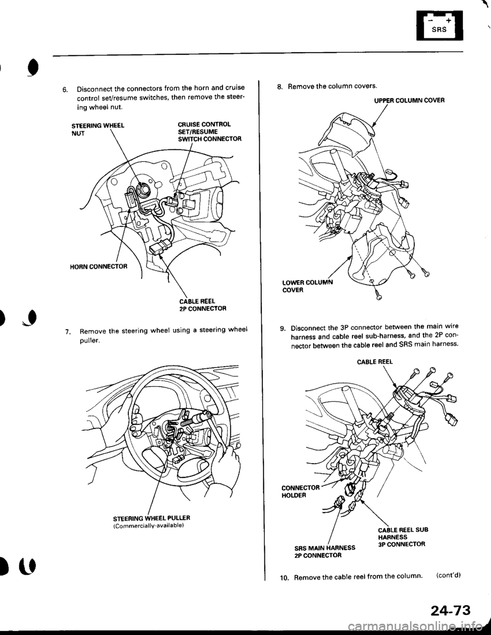 HONDA CIVIC 1996 6.G Repair Manual \
6. Disconnect the connectors from the horn and cruise
control sevresume switches, then remove the steer-
ing wheel nut.
STEERINGNUT
CRUISE CONTROLSET/RESUMESWITCH CONNECTOR
)
HORN CONNECTOR
Remove t