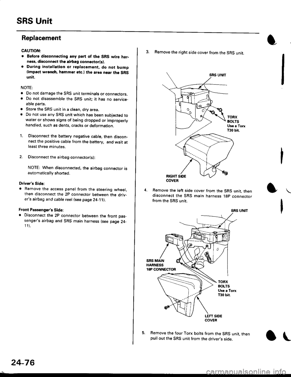 HONDA CIVIC 2000 6.G Workshop Manual SRS Unit
Replacement
CAUTION:
. Betore disconnoqting lny pErt of the SRS wire hal-ness, disconnect th9 airbag conn"ctorlsl.. During installltion or teplacemsnt. do not bump(impact w.cnch, hamm€r stc