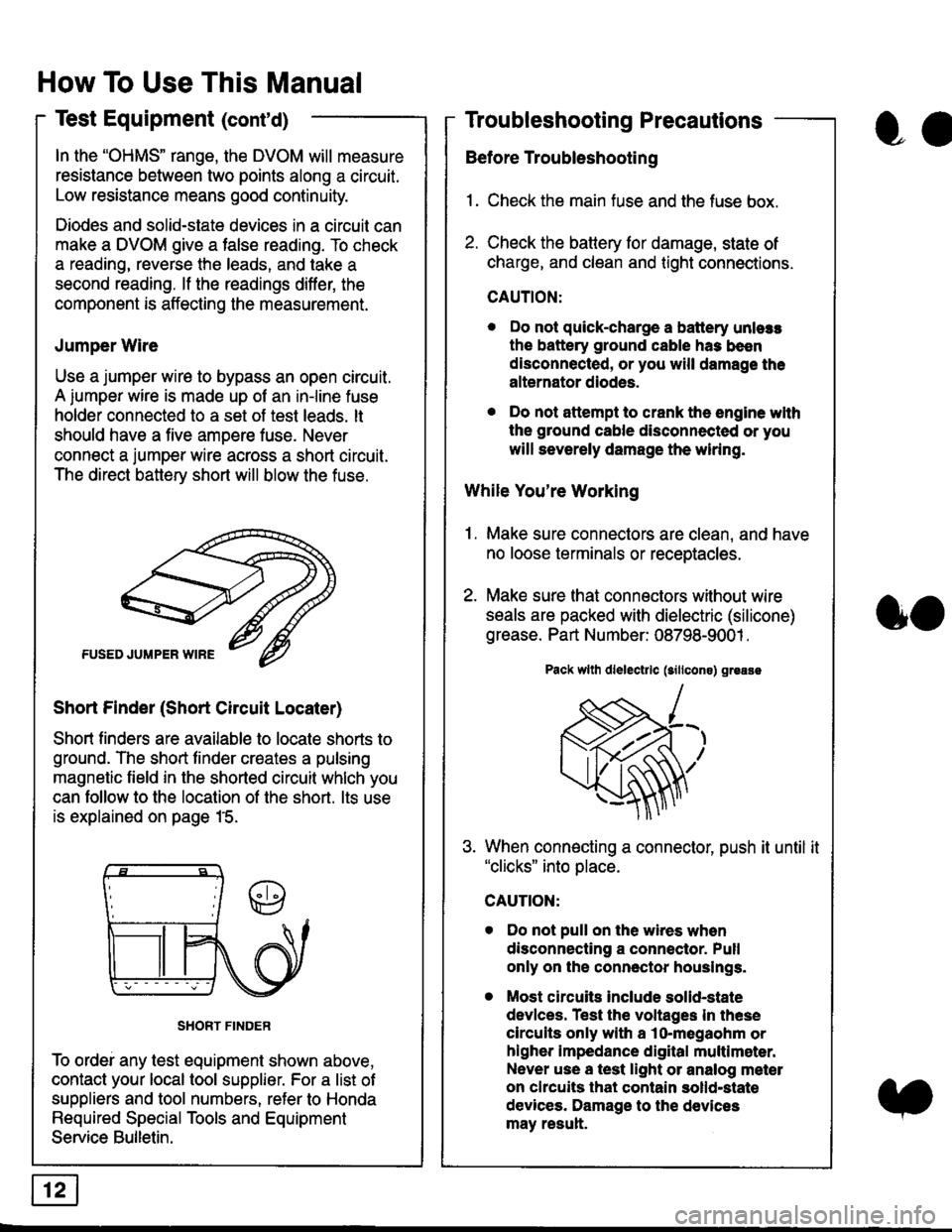 HONDA CIVIC 1999 6.G Workshop Manual In the "OHMS" range, the DVOM will measure
resistance between two points along a circuit.
Low resistance means good continuity.
Diodes and solid-state devices in a circuit can
make a DVOM give a false HONDA CIVIC 1999 6.G Workshop Manual In the "OHMS" range, the DVOM will measure
resistance between two points along a circuit.
Low resistance means good continuity.
Diodes and solid-state devices in a circuit can
make a DVOM give a false