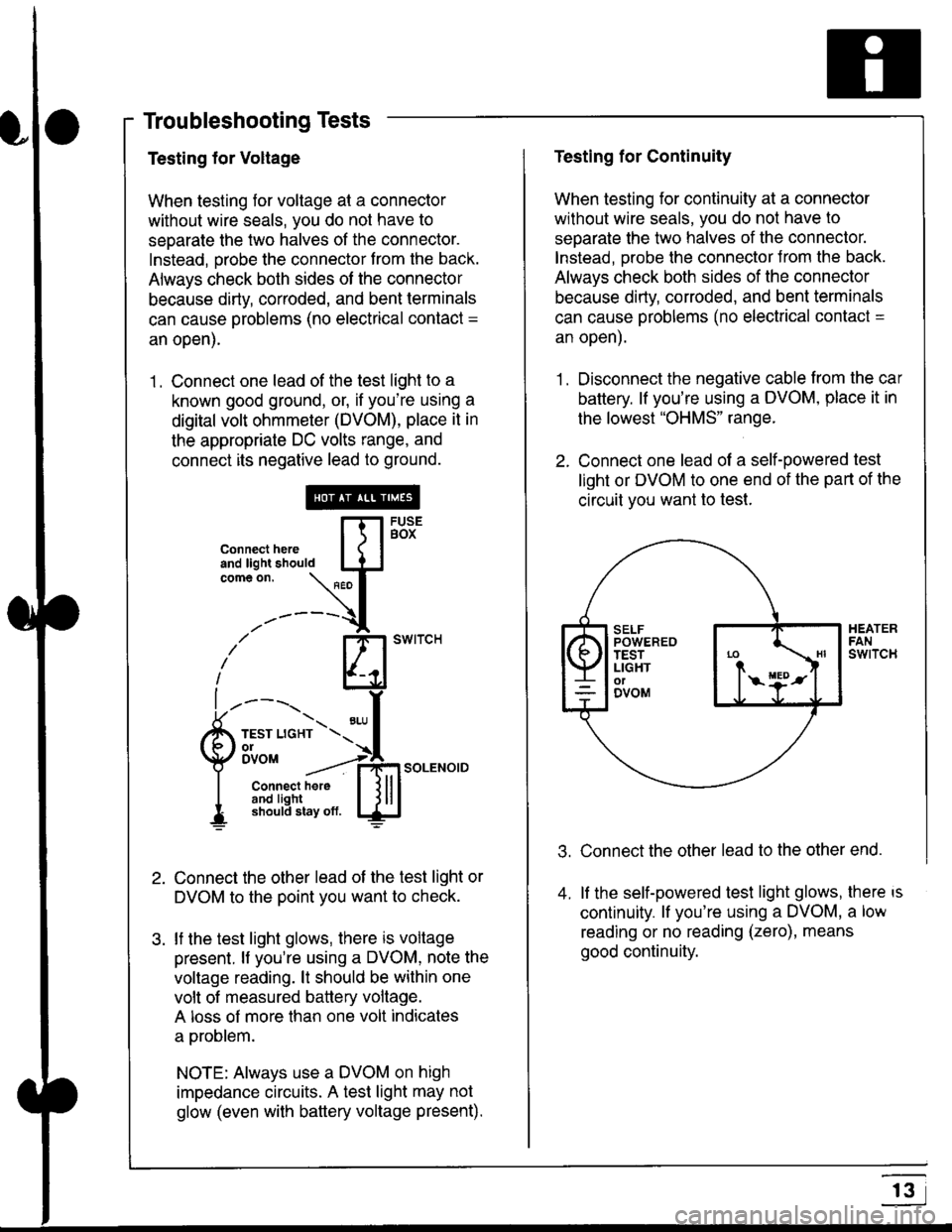 HONDA CIVIC 1999 6.G Workshop Manual Troubleshooting Tests
Testing for Voltage
When testing for voltage at a connector
without wire seals, you do not have to
seoarate the two halves of the connector.
Instead, probe the connector from the HONDA CIVIC 1999 6.G Workshop Manual Troubleshooting Tests
Testing for Voltage
When testing for voltage at a connector
without wire seals, you do not have to
seoarate the two halves of the connector.
Instead, probe the connector from the