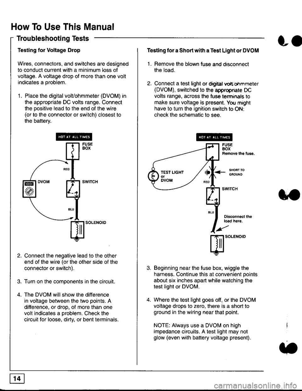 HONDA CIVIC 1999 6.G Workshop Manual How To Use This Manual
Troubleshooting Tests
Testing for Voltage Drop
Wires, connectors, and switches are designed
to conduct current wilh a minimum loss of
voltage. A voltage drop of more than one vo HONDA CIVIC 1999 6.G Workshop Manual How To Use This Manual
Troubleshooting Tests
Testing for Voltage Drop
Wires, connectors, and switches are designed
to conduct current wilh a minimum loss of
voltage. A voltage drop of more than one vo