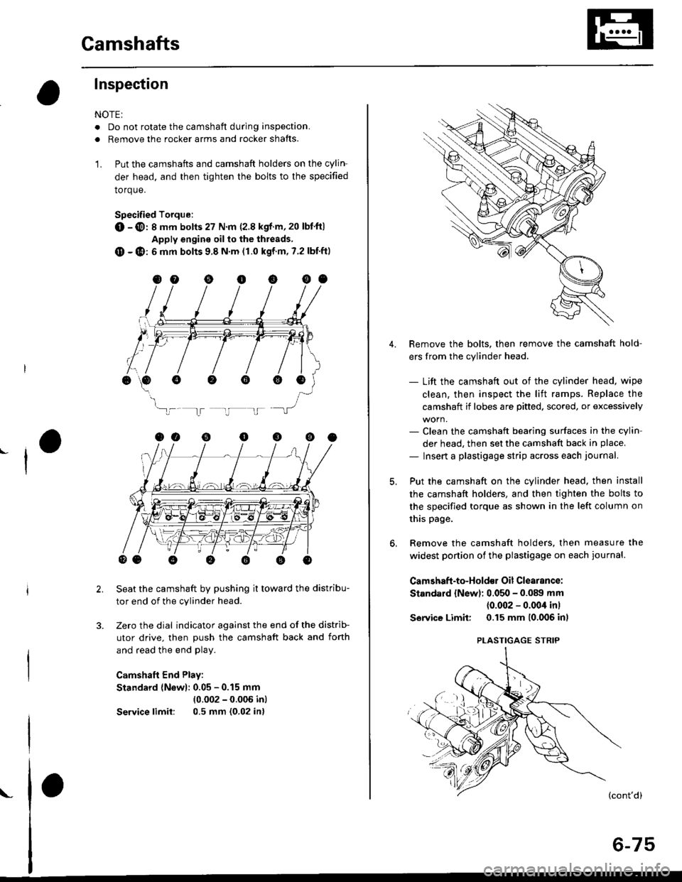 HONDA CIVIC 1999 6.G Workshop Manual Camshafts
Inspection
NOTE:
. Do not rotate the camshaft during inspection.
. Removg the rocker arms and rocker shafts.
L Put the camshafts and camshaft holders on the cylin-
der head. and then tighte HONDA CIVIC 1999 6.G Workshop Manual Camshafts
Inspection
NOTE:
. Do not rotate the camshaft during inspection.
. Removg the rocker arms and rocker shafts.
L Put the camshafts and camshaft holders on the cylin-
der head. and then tighte