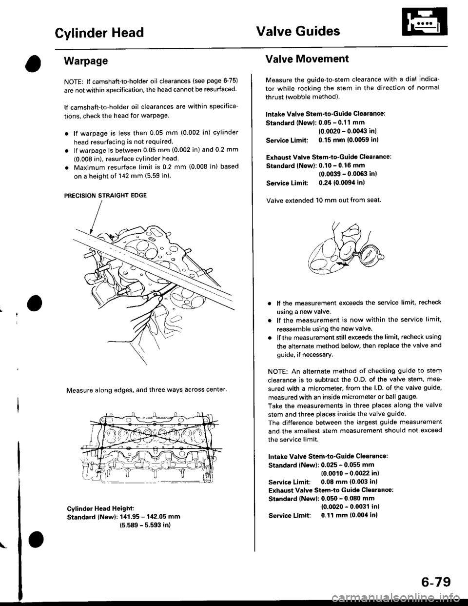 HONDA CIVIC 1996 6.G Service Manual Cylinder HeadValve Guides
Warpage
NOTE: lf camshaft-to-holder oil clearances (see page 475)
are not within specification, the head cannot be resurfaced.
lf camshaft-to-holder oil clearances are within