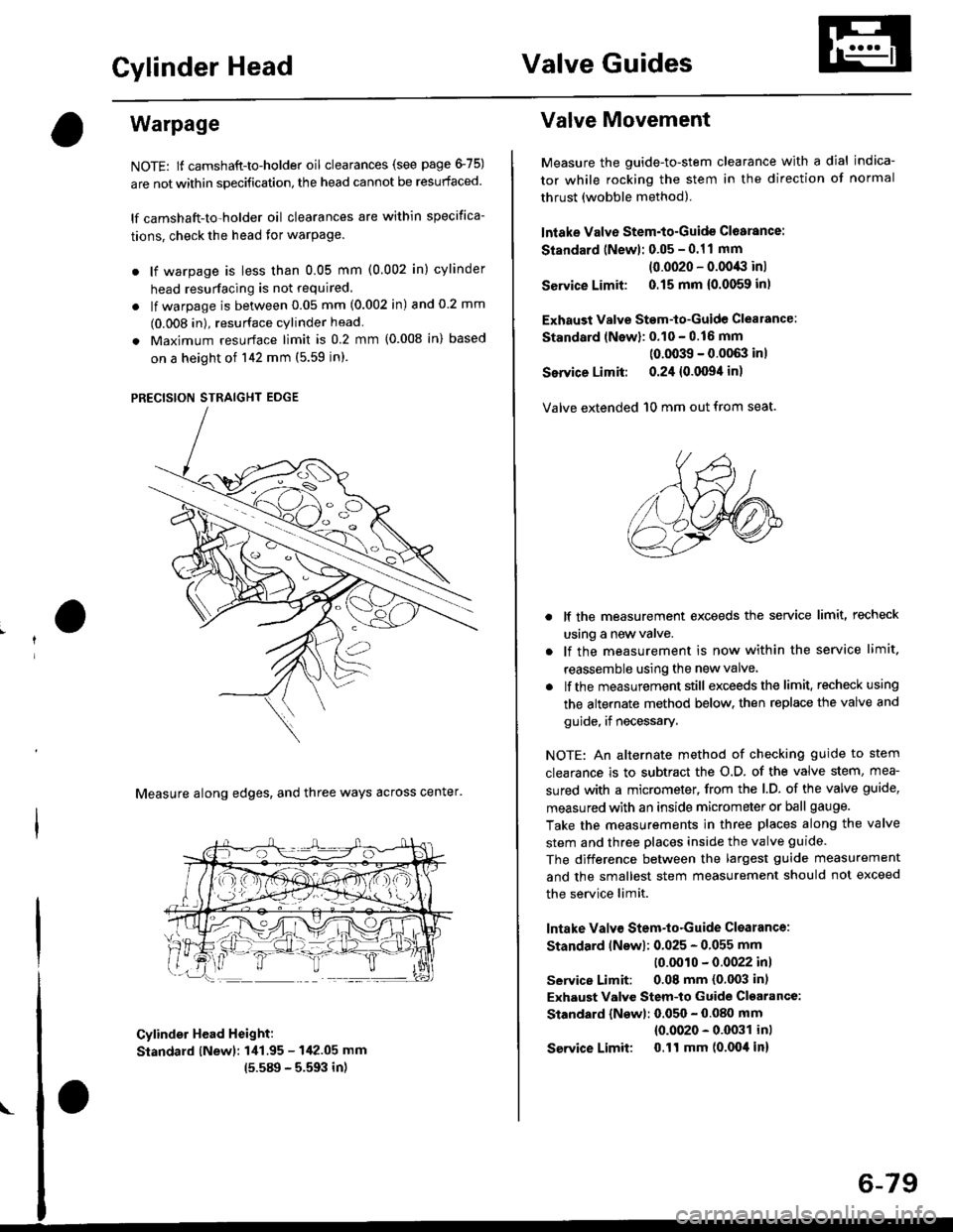 HONDA CIVIC 1998 6.G Workshop Manual Cylinder HeadValve Guides
Warpage
NOTE: lf camshaft-to-holder oil clearances (see page 475)
are not within specification, the head cannot be resurfaced.
lf camshaft-to-holder oil clearances are within