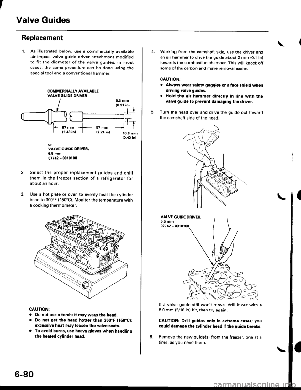 HONDA CIVIC 1998 6.G Workshop Manual t
Valve Guides
Replacement
1. As illustrated below, use a commerciallv available
air-impact valve guide driver attachment modified
to fit the diameter of the valve guides. ln most
cases, the same proc