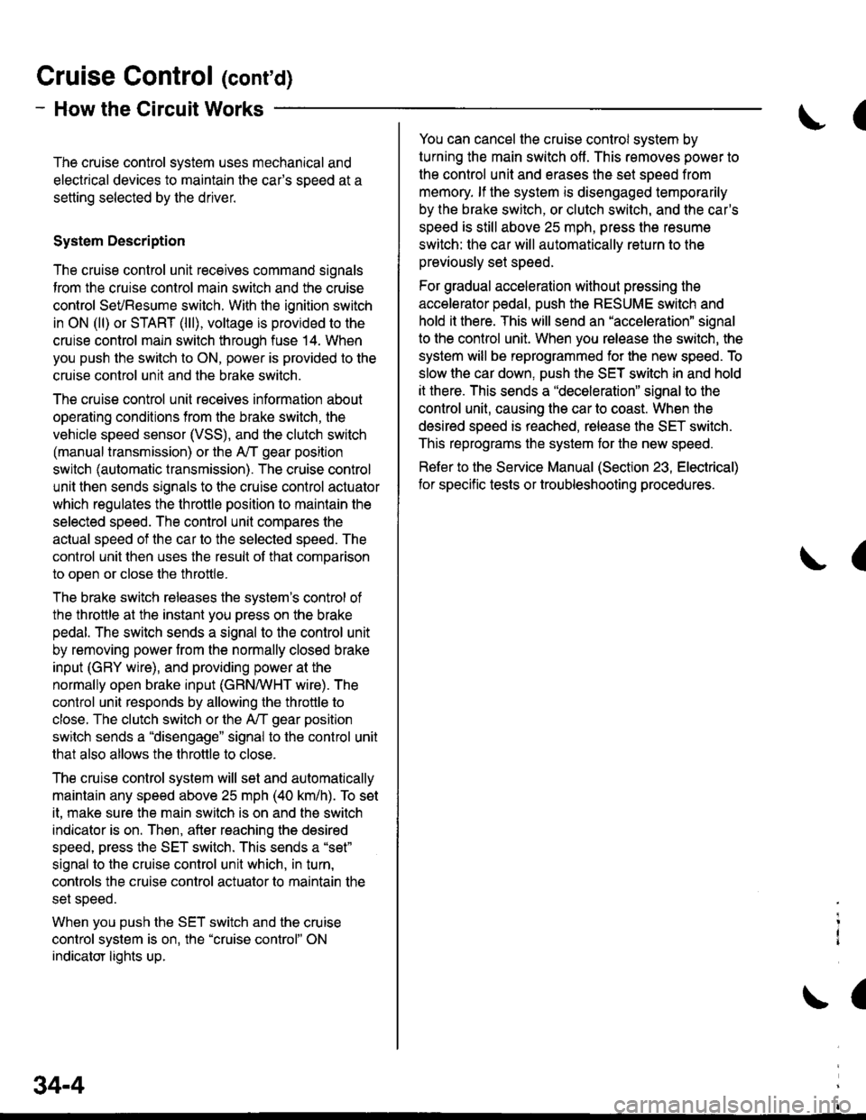 HONDA CIVIC 1998 6.G Workshop Manual Gruise Control (contd)
- How the Circuit Works
The cruise control system uses mechanical and
electrical devices to maintain the cars sDeed at a
setting selected by the driver.
System Description
The HONDA CIVIC 1998 6.G Workshop Manual Gruise Control (contd)
- How the Circuit Works
The cruise control system uses mechanical and
electrical devices to maintain the cars sDeed at a
setting selected by the driver.
System Description
The