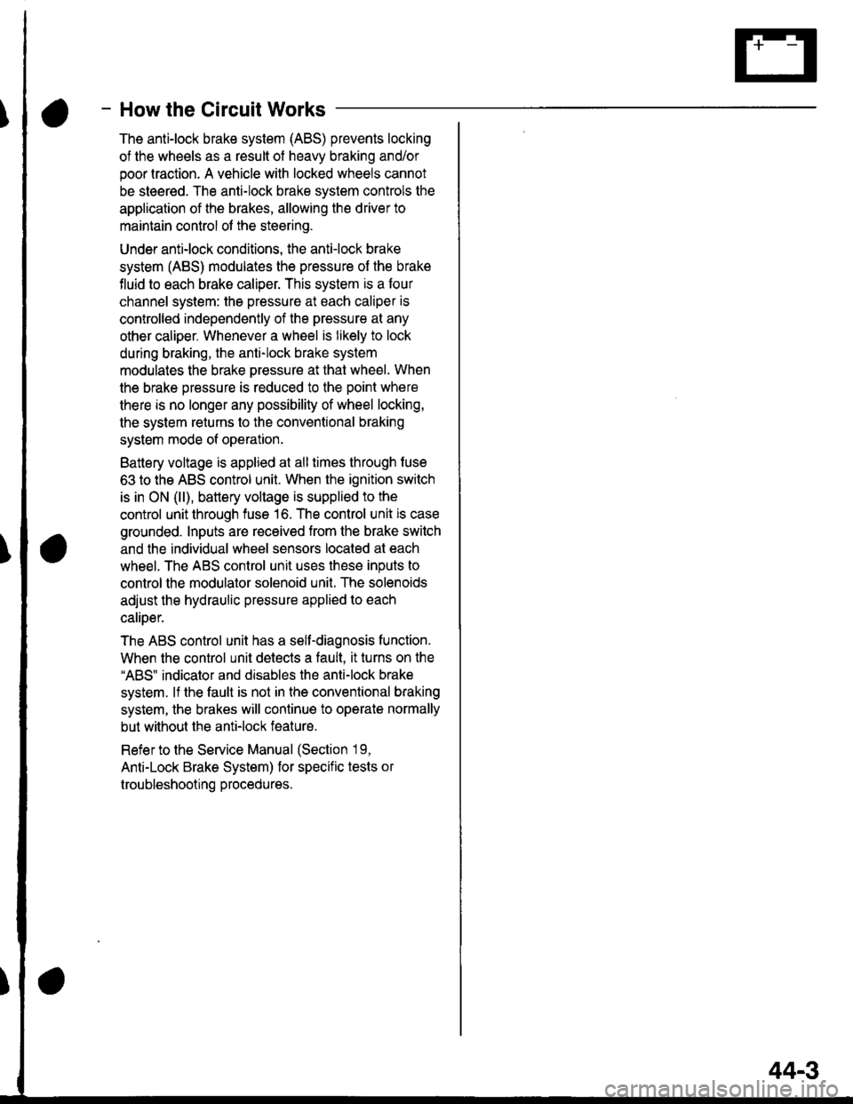 HONDA CIVIC 2000 6.G Workshop Manual - How the Circuit Works
The anti-lock brake system (ABS) prevents locking
of the wheels as a result of heavy braking and/or
poor lraction. A vehicle with locked wheels cannot
be steered. The anti-lock HONDA CIVIC 2000 6.G Workshop Manual - How the Circuit Works
The anti-lock brake system (ABS) prevents locking
of the wheels as a result of heavy braking and/or
poor lraction. A vehicle with locked wheels cannot
be steered. The anti-lock