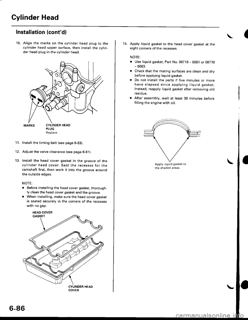 HONDA CIVIC 1996 6.G Service Manual Cylinder Head
Installation (contdl
10. Align the marks on the cylinder head plug to thecylinder head upper surface, then install the cylin,
der head plug in the cylinder head.
PLUGReplace.
Install th
