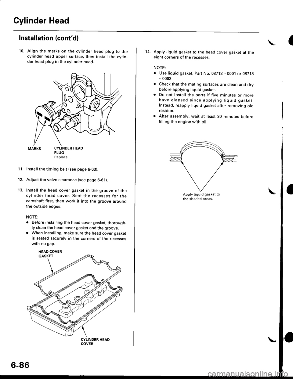 HONDA CIVIC 2000 6.G Workshop Manual Cylinder Head
Installation (contdl
10. Align the marks on the cylinder head plug to thecylinder head upper surface, then install the cylin,
der head plug in the cylinder head.
PLUGReplace.
Install th