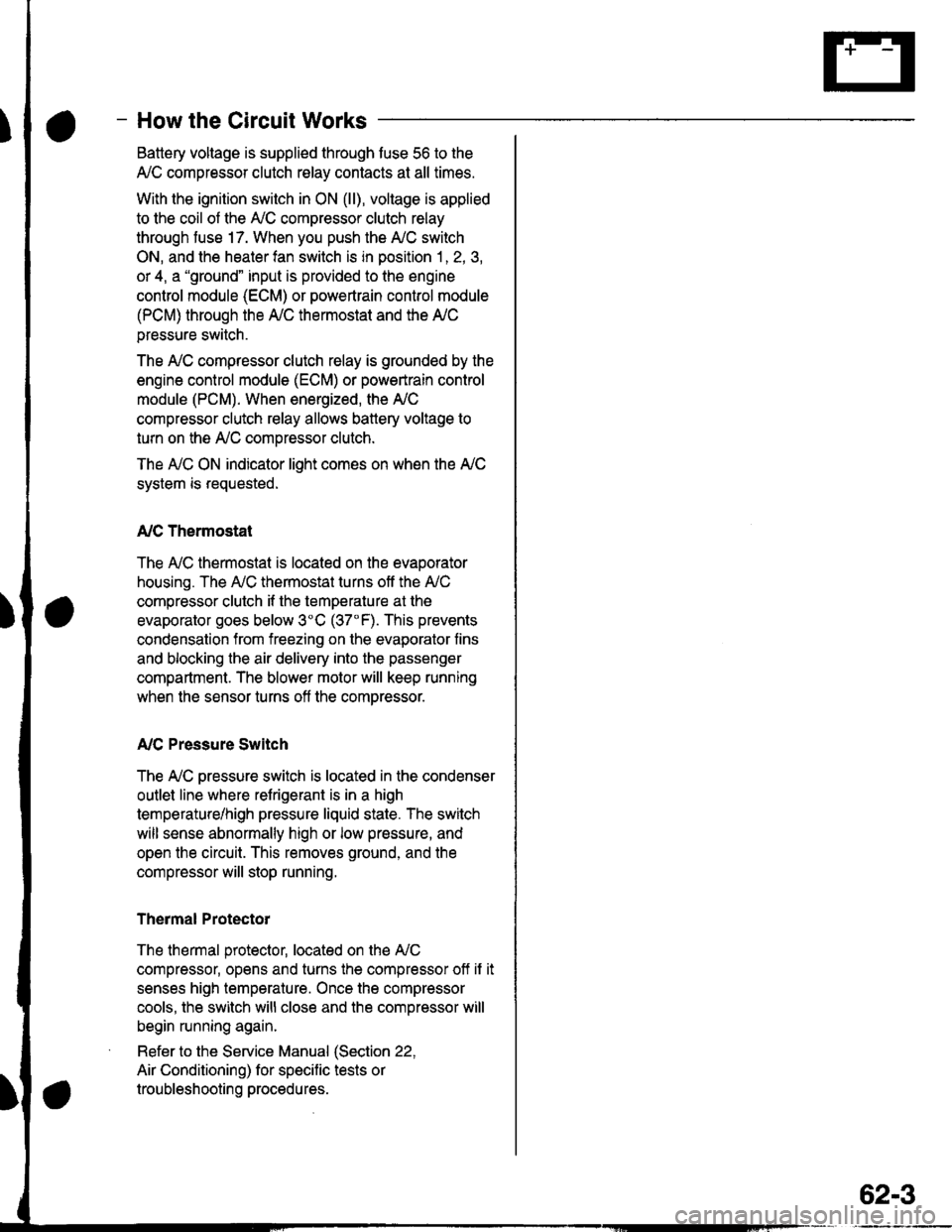 HONDA CIVIC 2000 6.G Workshop Manual - How the Circuit Works
Battery voltage is supplied through tuse 56 to the
A,/C compressor clutch r€lay contacts at all times.
With the ignition switch in ON (ll), vollage is applied
to the coil of HONDA CIVIC 2000 6.G Workshop Manual - How the Circuit Works
Battery voltage is supplied through tuse 56 to the
A,/C compressor clutch r€lay contacts at all times.
With the ignition switch in ON (ll), vollage is applied
to the coil of