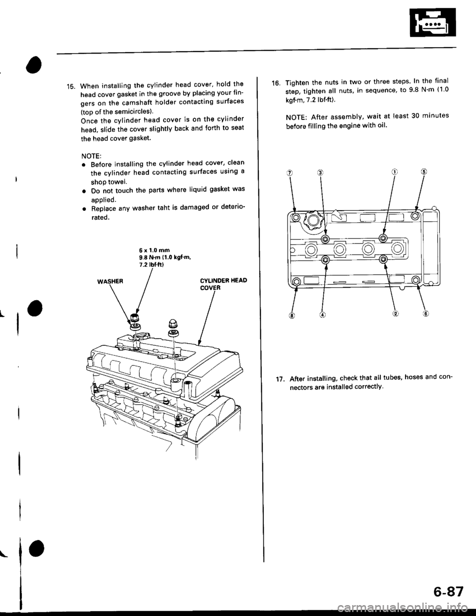 HONDA CIVIC 1997 6.G Workshop Manual 15. When installing the cylinder head cover, hold the
head cover gasket in the groove by placing your fin-
gers on the camshaft holder contacting surfaces
(toD of the semicircles).
Once the cylinder h