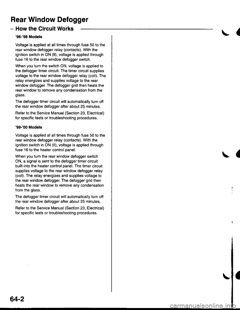 HONDA CIVIC 1998 6.G Workshop Manual Rear Window Defogger
- How the Circuit Works
96198 Models
Voltage is applied at all limes through tuse 50 to the
rear window detogger relay (contacts). With the
ignition switch in ON (ll), voltage is HONDA CIVIC 1998 6.G Workshop Manual Rear Window Defogger
- How the Circuit Works
96198 Models
Voltage is applied at all limes through tuse 50 to the
rear window detogger relay (contacts). With the
ignition switch in ON (ll), voltage is