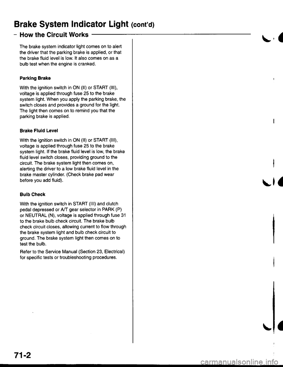 HONDA CIVIC 1998 6.G Workshop Manual Brake System Indicator Light (contd)
- How the Circuit Works
The brake system indicator light comes on to alert
the driver that the parking brake is applied, or that
the brake fluid level is low. lt HONDA CIVIC 1998 6.G Workshop Manual Brake System Indicator Light (contd)
- How the Circuit Works
The brake system indicator light comes on to alert
the driver that the parking brake is applied, or that
the brake fluid level is low. lt