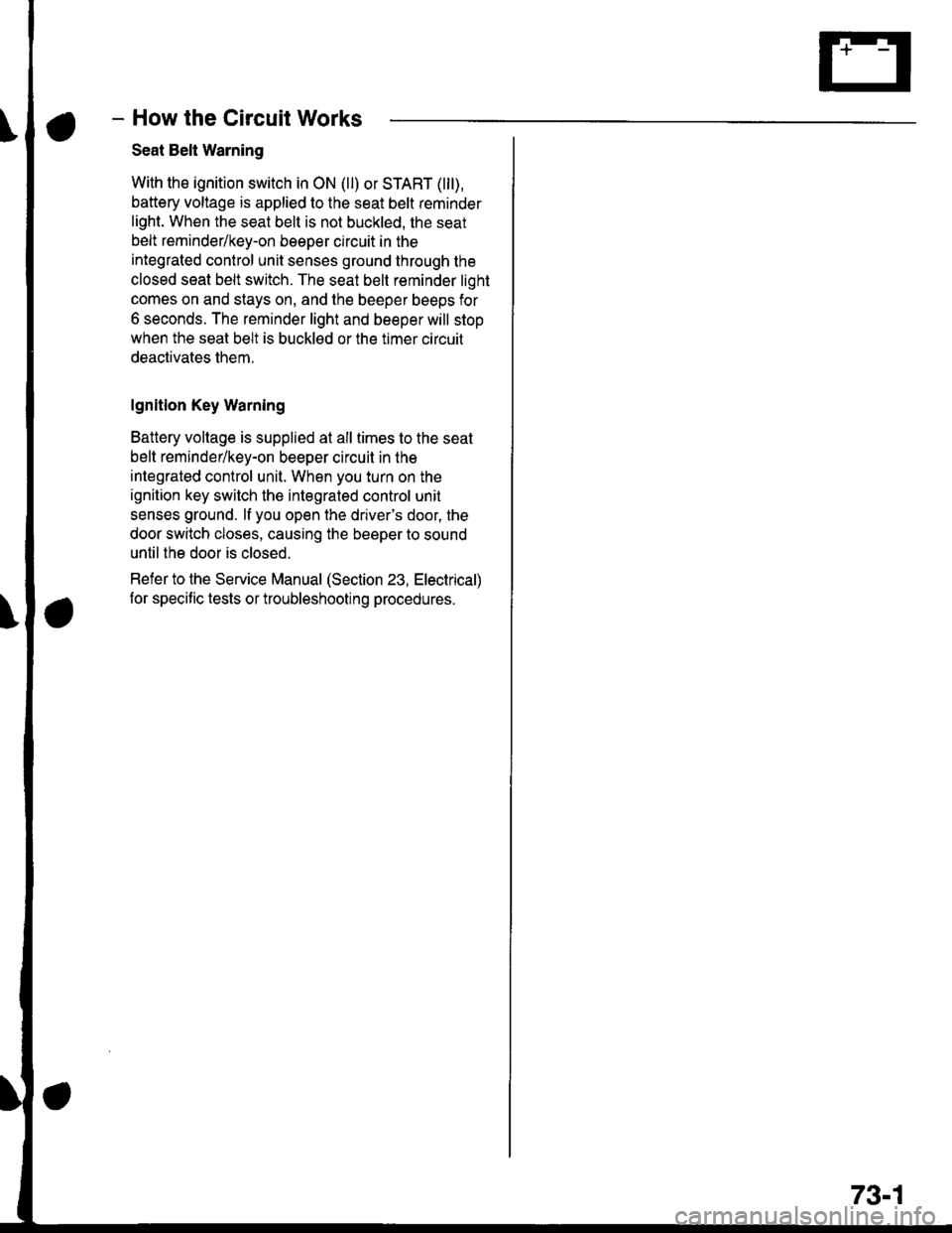 HONDA CIVIC 2000 6.G Workshop Manual How the Circuit Works
Seat Belt Warning
With the ignition switch in ON (ll) or START (lll),
battery voltage is applied to the seat belt reminder
light. When the seat belt is not buckled, the seat
belt
