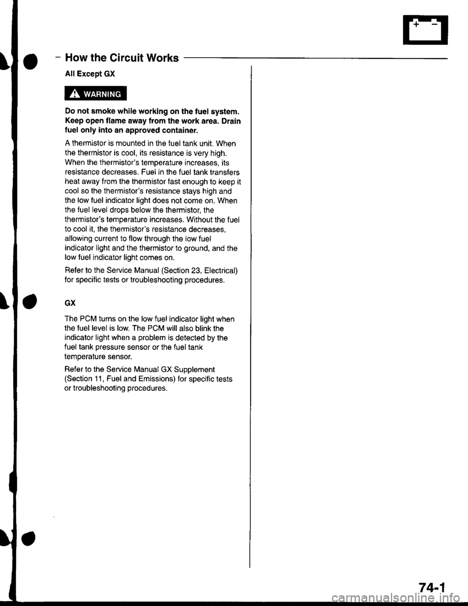 HONDA CIVIC 1997 6.G Workshop Manual How the Gircuit Works
All Except GX
Do not smoke while working on the fuel system.
Keep open flame away trom the work area. Drain
fuel only into an approved container.
A thermistor is mounted in the f