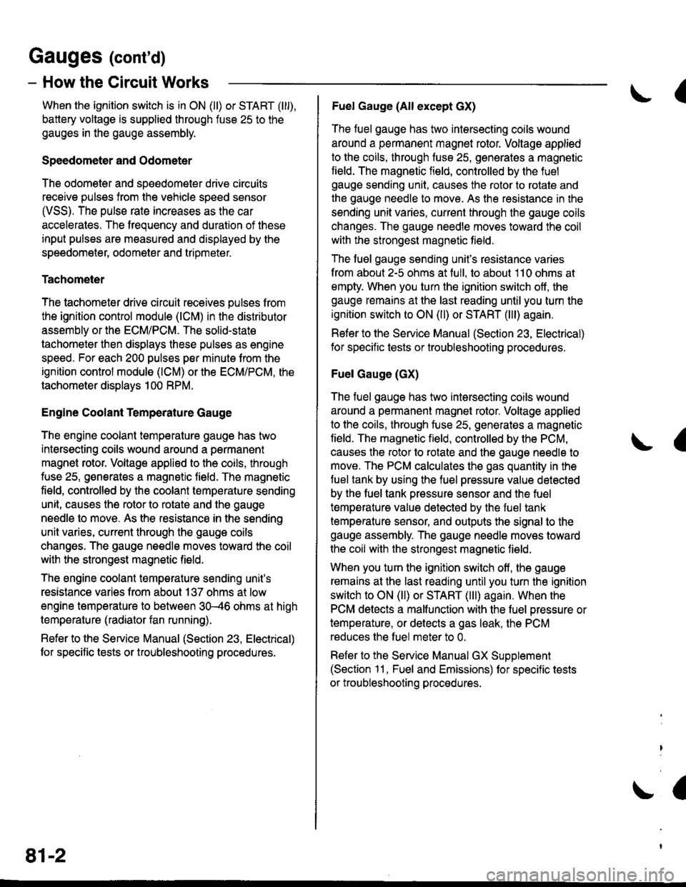 HONDA CIVIC 2000 6.G Repair Manual Gauges (contd)
- How the Gircuit Works
When the ignition switch is in ON (ll) or START (lll),
battery voltage is supplied through fuse 25 to the
gauges in the gauge assembly.
Speedometer and Odometer