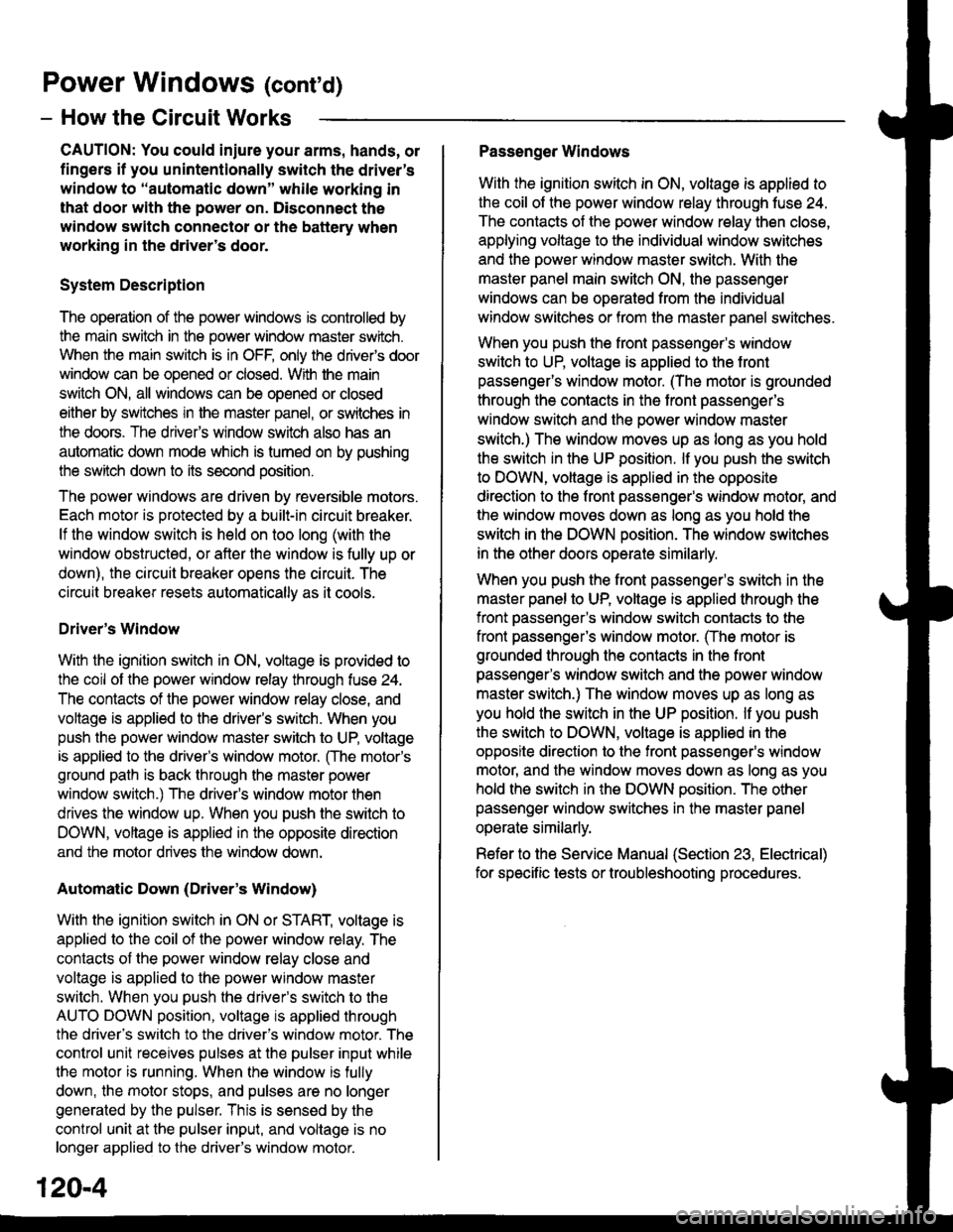 HONDA CIVIC 1999 6.G Owners Manual Power Windows (contd)
- How the Circuit Works
CAUTION: You could iniure your arms, hands, or
fingers if you unintentionally switch the drivers
window to "automatic down" while working in
that door wi