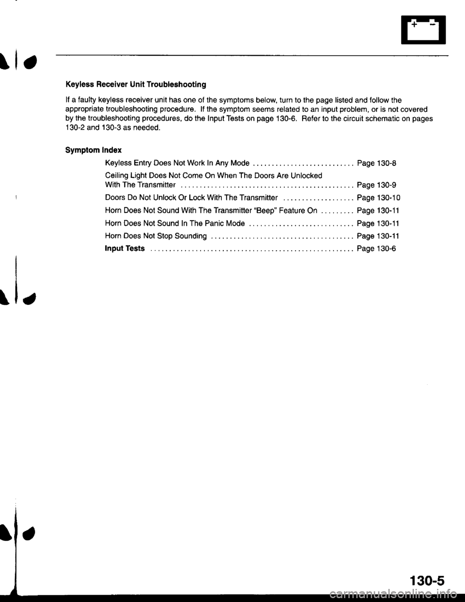 HONDA CIVIC 1999 6.G Workshop Manual Keyless Receiver Unit Troubleshooting
lf a faulty keyless receiver unit has one of the symptoms below, turn to the page listed and follow the
appropriate troubleshooting procedure. lf the symptom seem HONDA CIVIC 1999 6.G Workshop Manual Keyless Receiver Unit Troubleshooting
lf a faulty keyless receiver unit has one of the symptoms below, turn to the page listed and follow the
appropriate troubleshooting procedure. lf the symptom seem