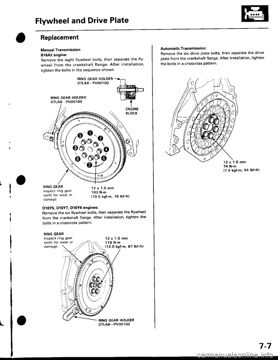 HONDA CIVIC 1998 6.G Workshop Manual Flywheel and Drive Plate
Replacement
Manual Transmission:
816A2 engine:
Remove the eight flywheel bolts, then separate the fly-
wheel from the crankshaft flange. After installation
tiohten the bolts HONDA CIVIC 1998 6.G Workshop Manual Flywheel and Drive Plate
Replacement
Manual Transmission:
816A2 engine:
Remove the eight flywheel bolts, then separate the fly-
wheel from the crankshaft flange. After installation
tiohten the bolts