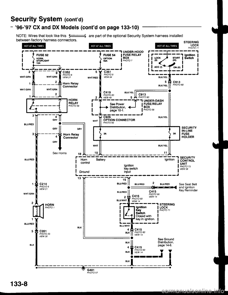 HONDA CIVIC 2000 6.G Service Manual Security System (contd)
- 96-97 CX and DX Models (contd on page 133-10)
NOTE: Wires that look like this e:=---{ are pan of the optional Security System harness installed
between factorv harness co