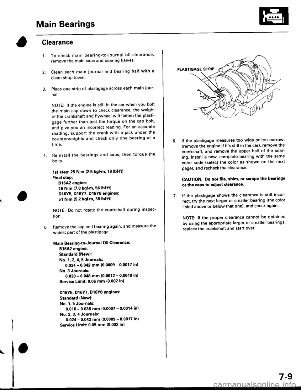 HONDA CIVIC 1998 6.G Repair Manual Main Bearings
4.
Glearance
1.To check main bearing-to-journal oil clearance.
remove the main caps and bearing halves.
Clean each main journal and bearing half with a
clean shop towel.
Place one strip HONDA CIVIC 1998 6.G Repair Manual Main Bearings
4.
Glearance
1.To check main bearing-to-journal oil clearance.
remove the main caps and bearing halves.
Clean each main journal and bearing half with a
clean shop towel.
Place one strip