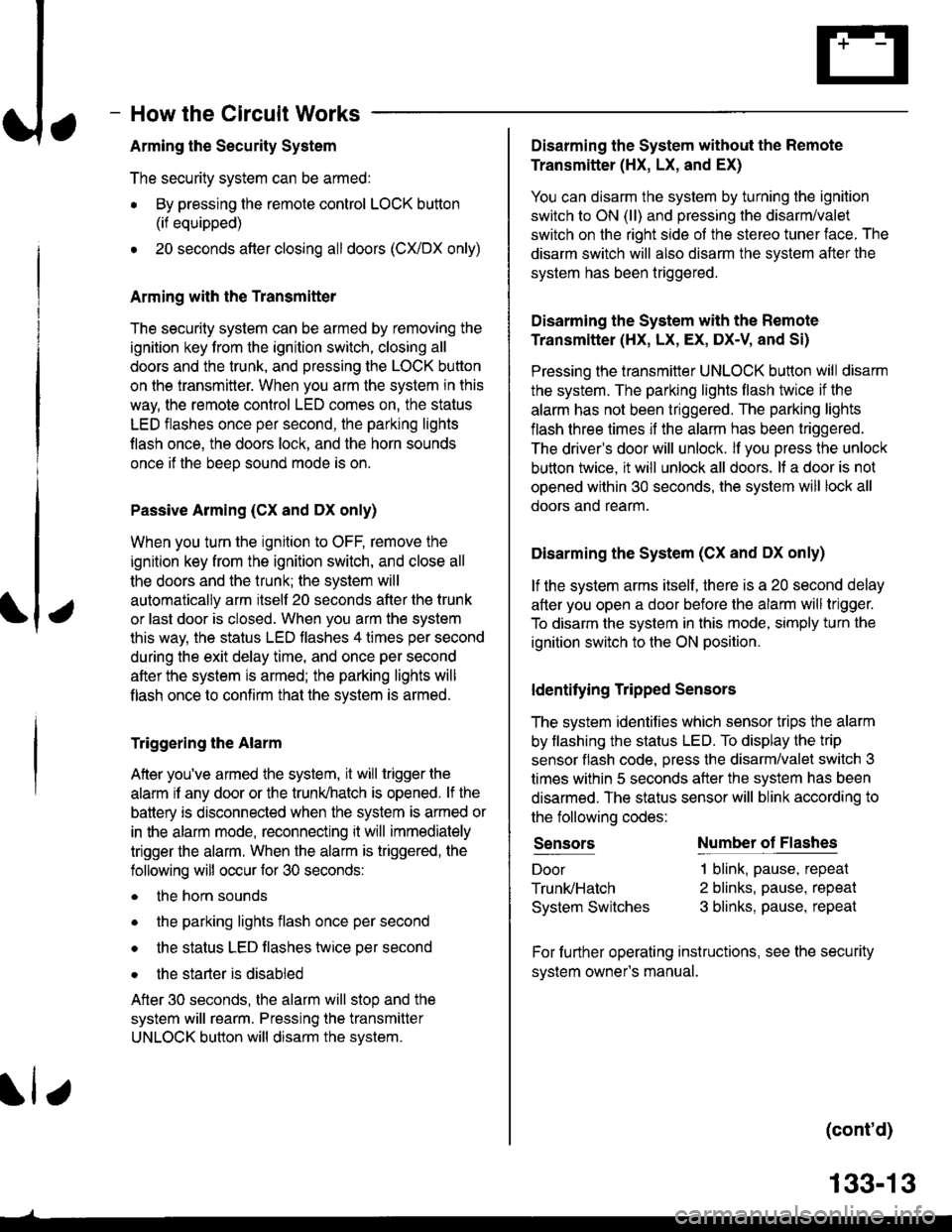 HONDA CIVIC 2000 6.G Workshop Manual How the Circuit Works
Arming the Security System
The security system can be armed:
r By pressing the remote control LOCK button
(if equipped)
. 20 seconds atter closing all doors (C)UDX only)
Arming w