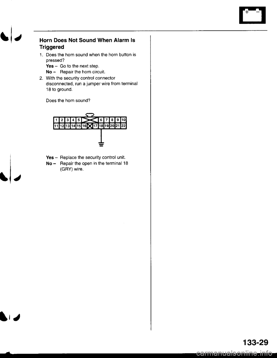 HONDA CIVIC 1996 6.G Workshop Manual .1,
Horn Does Not Sound When Alarm ls
Triggered
1. Does the horn sound when the horn button is
pressed?
Yes - Go to the next step.
No- Repair the horn circuit.
2. With the security control connector
d HONDA CIVIC 1996 6.G Workshop Manual .1,
Horn Does Not Sound When Alarm ls
Triggered
1. Does the horn sound when the horn button is
pressed?
Yes - Go to the next step.
No- Repair the horn circuit.
2. With the security control connector
d