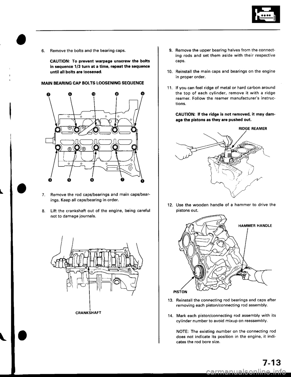 HONDA CIVIC 1998 6.G Workshop Manual 6. Remove the bolts and the bearing caps.
CAUTION: To prevenl warpago unscrow lhe bolts
in s€quence 1/3 turn at a tims, r€paat the soquence
until all bolts ar€ loo3ened.
MAIN BEARING CAP BOLTS L HONDA CIVIC 1998 6.G Workshop Manual 6. Remove the bolts and the bearing caps.
CAUTION: To prevenl warpago unscrow lhe bolts
in s€quence 1/3 turn at a tims, r€paat the soquence
until all bolts ar€ loo3ened.
MAIN BEARING CAP BOLTS L