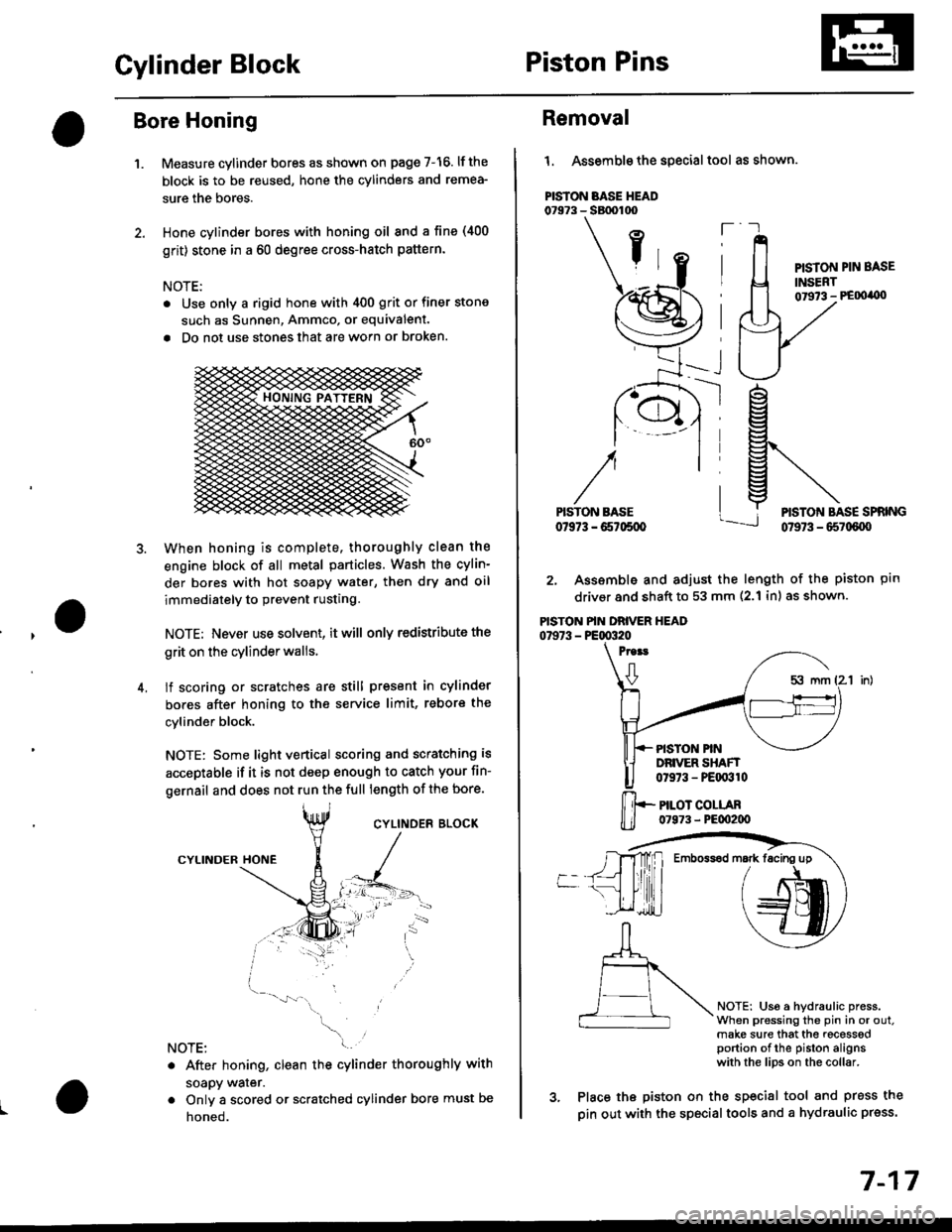 HONDA CIVIC 1998 6.G Workshop Manual Cylinder BlockPiston Pins
Bore Honing
1.Measure cylinder bores as shown on page 7-16. lf the
block is to be reused, hone the cylinders and remea-
sure the bores.
Hone cylinder bores with honing oil 8n HONDA CIVIC 1998 6.G Workshop Manual Cylinder BlockPiston Pins
Bore Honing
1.Measure cylinder bores as shown on page 7-16. lf the
block is to be reused, hone the cylinders and remea-
sure the bores.
Hone cylinder bores with honing oil 8n