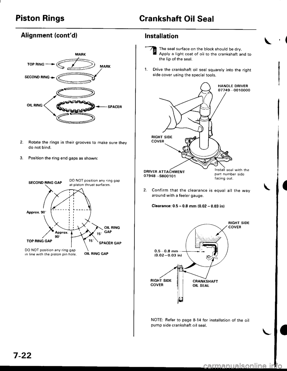 HONDA CIVIC 1998 6.G Workshop Manual Piston RingsCrankshaft Oil Seal
Alignment (contdl
TOP RING ---.>
SECOND RING >
MARK
,a-)
/\_4
o,.r^o( qffi<--sPACER
\Z-.
v
Rotate the rings in their grooves to make sure theydo not bind.
Position the HONDA CIVIC 1998 6.G Workshop Manual Piston RingsCrankshaft Oil Seal
Alignment (contdl
TOP RING ---.>
SECOND RING >
MARK
,a-)
/\_4
o,.r^o( qffi<--sPACER
\Z-.
v
Rotate the rings in their grooves to make sure theydo not bind.
Position the