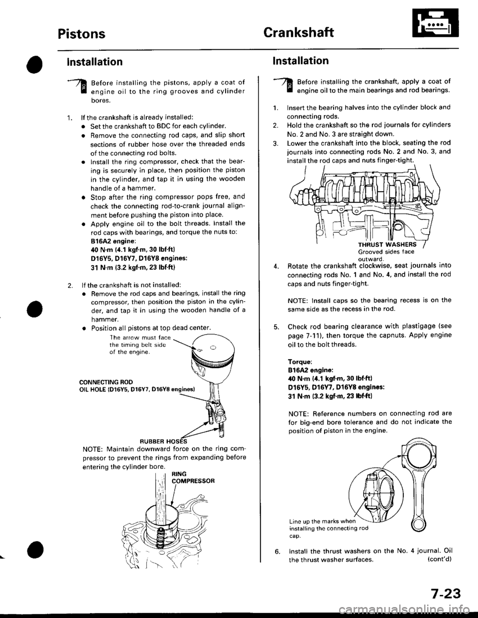 HONDA CIVIC 2000 6.G Repair Manual PistonsGrankshaft
lnstallation
Before installing the pistons, apply a coat of
engine oil to the ring grooves and cylinder
bores.
lf the crankshaft is already installed:
. Set the crankshaft to BDC for