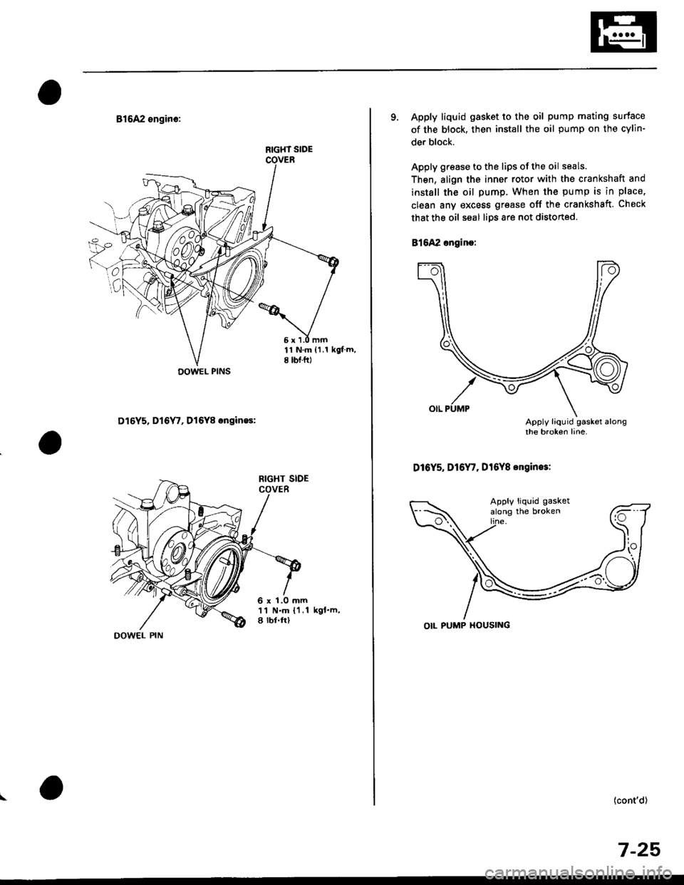 HONDA CIVIC 1998 6.G Workshop Manual 81642 ongin€:
D16Y5, Dl6fr, Dl6Y8 engines:
k9l.m,
RIGHT SIDE
DOWEL PINS
6 x 1.0 mm11 N.m {1.1a rbf.ft)
OOWEL PIN
9. Apply liquid gasket to the oil pump mating surtace
of the block, then install the 