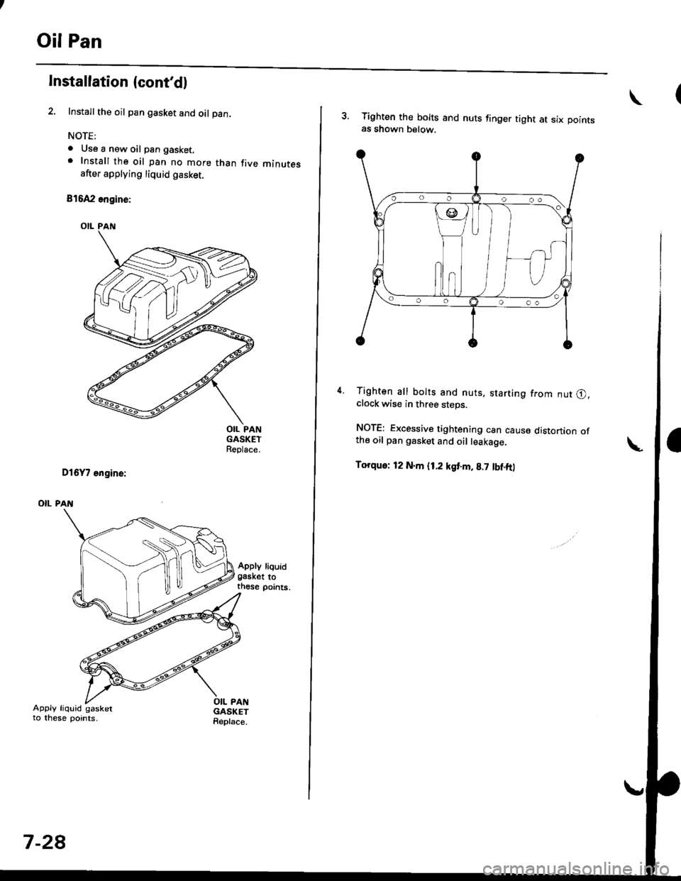 HONDA CIVIC 1999 6.G Workshop Manual Oil Pan
lnstallation (contdl
Install the oil pan gasket and oil pan
NOTE:
a Use a new oil pan gasket.. Install the oil pan no more than five minutesafter applying liquid gasket.
816A2 engine:
OIL PAN