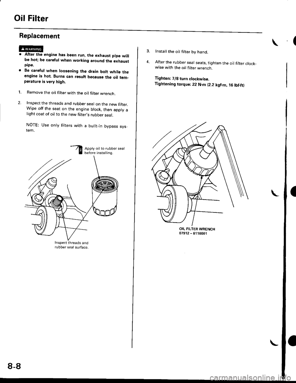 HONDA CIVIC 1997 6.G Workshop Manual Oil Filter
Replacement
After the engine has been run, the exhaust pipe willbe hot; be careful when working around ihe exhaustpipe.
Be careful when loosening the drain bolt whils theengine is hot. Burn