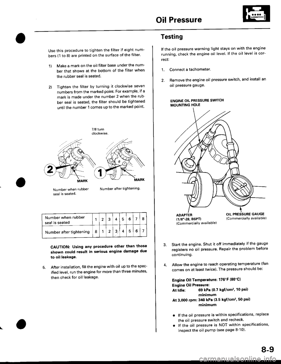 HONDA CIVIC 1997 6.G Owners Guide Oil Pressure
Use this procedure to tighten the filter if eight num-
bers (1 to 8) are printed on the surface of the filter.
1) Make a mark on the oil filter base under the num-
ber that shows at the b HONDA CIVIC 1997 6.G Owners Guide Oil Pressure
Use this procedure to tighten the filter if eight num-
bers (1 to 8) are printed on the surface of the filter.
1) Make a mark on the oil filter base under the num-
ber that shows at the b