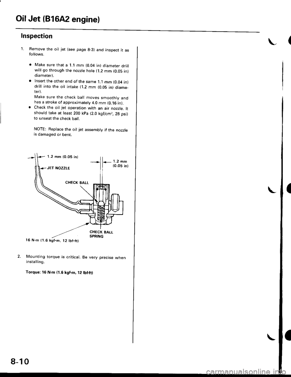 HONDA CIVIC 1997 6.G Owners Manual OilJet (B1642 engine)
Inspection
1.Remove the oil jet (see page 8-3) and inspect it asfollows.
Make sure that a 1.1 mm (0.04 in) diameter drillwill go through the nozzte hole (j.2 mm (0.05 in)diameter