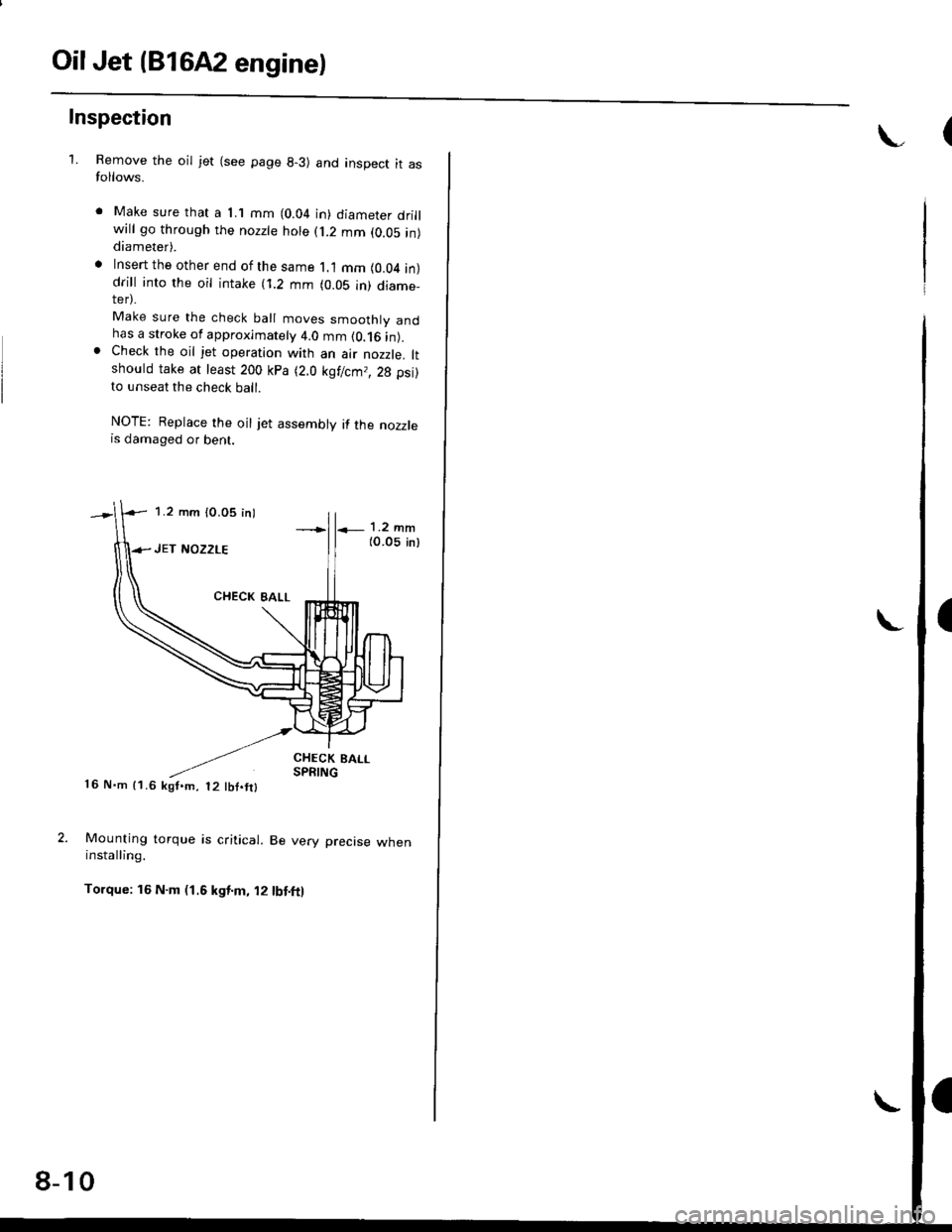 HONDA CIVIC 1998 6.G Repair Manual OilJet (B1642 engine)
Inspection
1.Remove the oil jet (see page 8-3) and inspect it asfollows.
Make sure that a 1.1 mm (0.04 in) diameter drillwill go through the nozzte hole (j.2 mm (0.05 in)diameter HONDA CIVIC 1998 6.G Repair Manual OilJet (B1642 engine)
Inspection
1.Remove the oil jet (see page 8-3) and inspect it asfollows.
Make sure that a 1.1 mm (0.04 in) diameter drillwill go through the nozzte hole (j.2 mm (0.05 in)diameter
