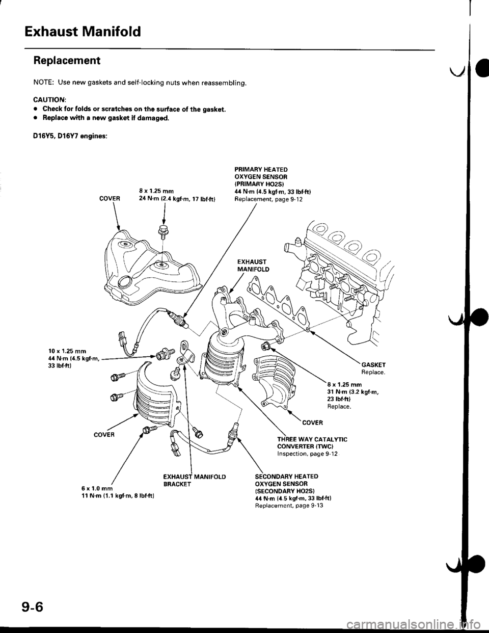 HONDA CIVIC 1996 6.G Workshop Manual Exhaust Manifold
Replacement
NOTE: Use new gaskets and self-locking nuts when reassembling.
CAUTION:
. Check for folds or scratch€s on the surface of the gasket.
. Replace with a new gasket it damag