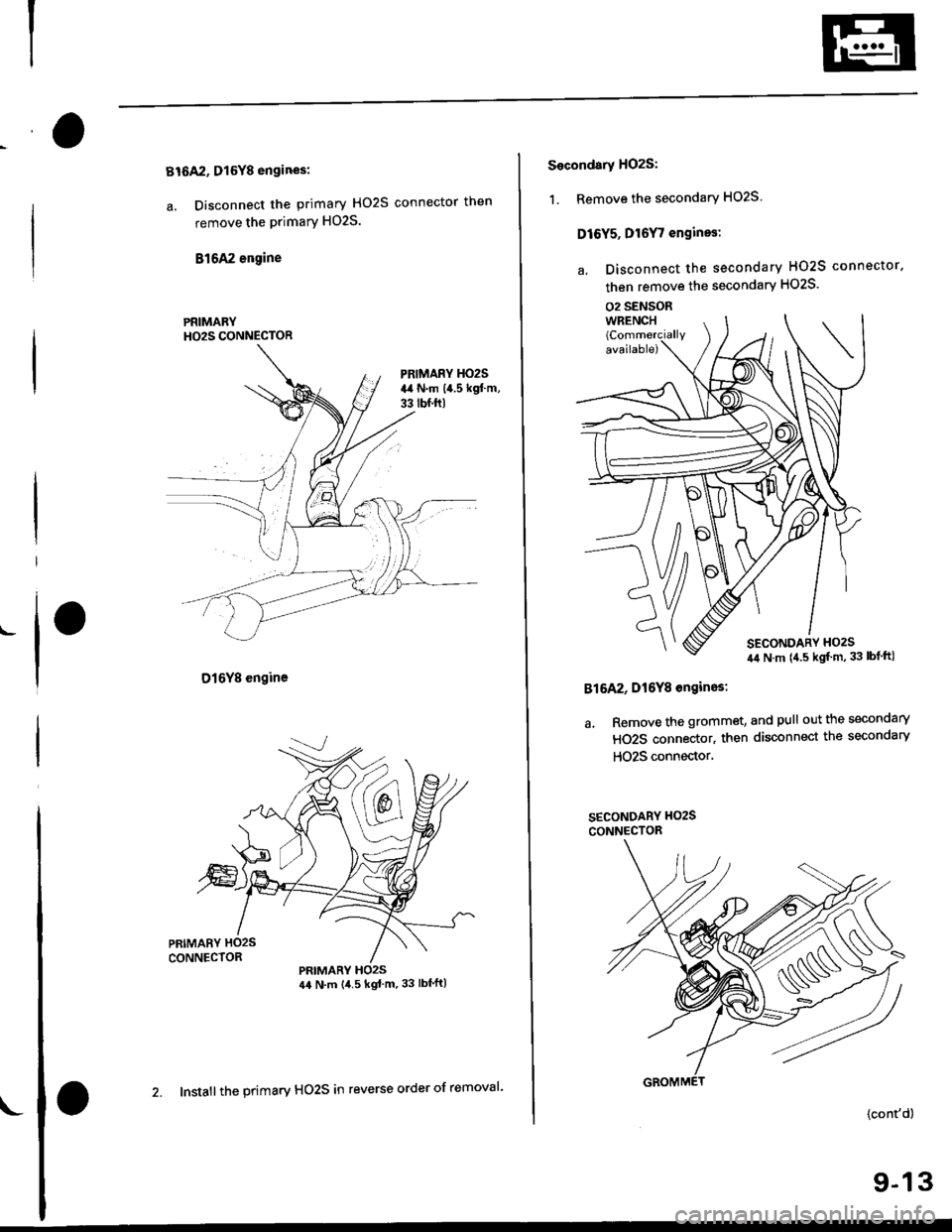 HONDA CIVIC 2000 6.G User Guide Bt6A2, Dl6Y8 engines:
a. Disconnect the primary HO2S connector then
remove the primary HO2S.
816A2 engine
D16Y8 engine
PRIMARYH02S CONNECTOR
PRIMARY HO2S44 N.m {4.5 kgtm.33 lbfft)
L
2. Install the p HONDA CIVIC 2000 6.G User Guide Bt6A2, Dl6Y8 engines:
a. Disconnect the primary HO2S connector then
remove the primary HO2S.
816A2 engine
D16Y8 engine
PRIMARYH02S CONNECTOR
PRIMARY HO2S44 N.m {4.5 kgtm.33 lbfft)
L
2. Install the p