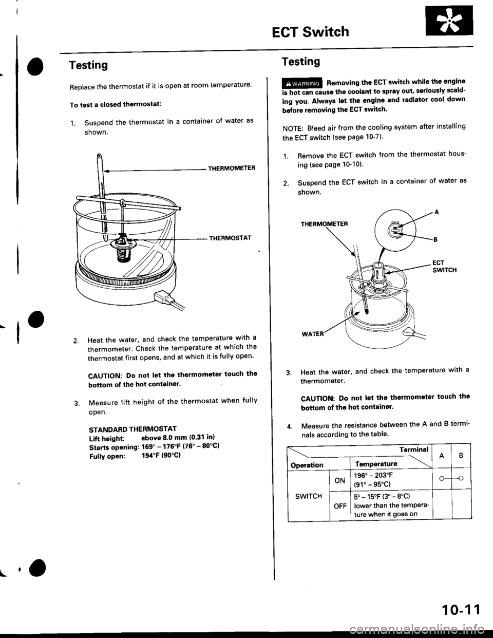 HONDA CIVIC 1999 6.G User Guide EGT Switch
-f
Testing
Replace the thermostat if it is open at room temperature
To test a closed thermostat:
1, Suspend the thermostat in a container of water as
shown.
THEBMOMETER
THERMOSTAT
Heat the