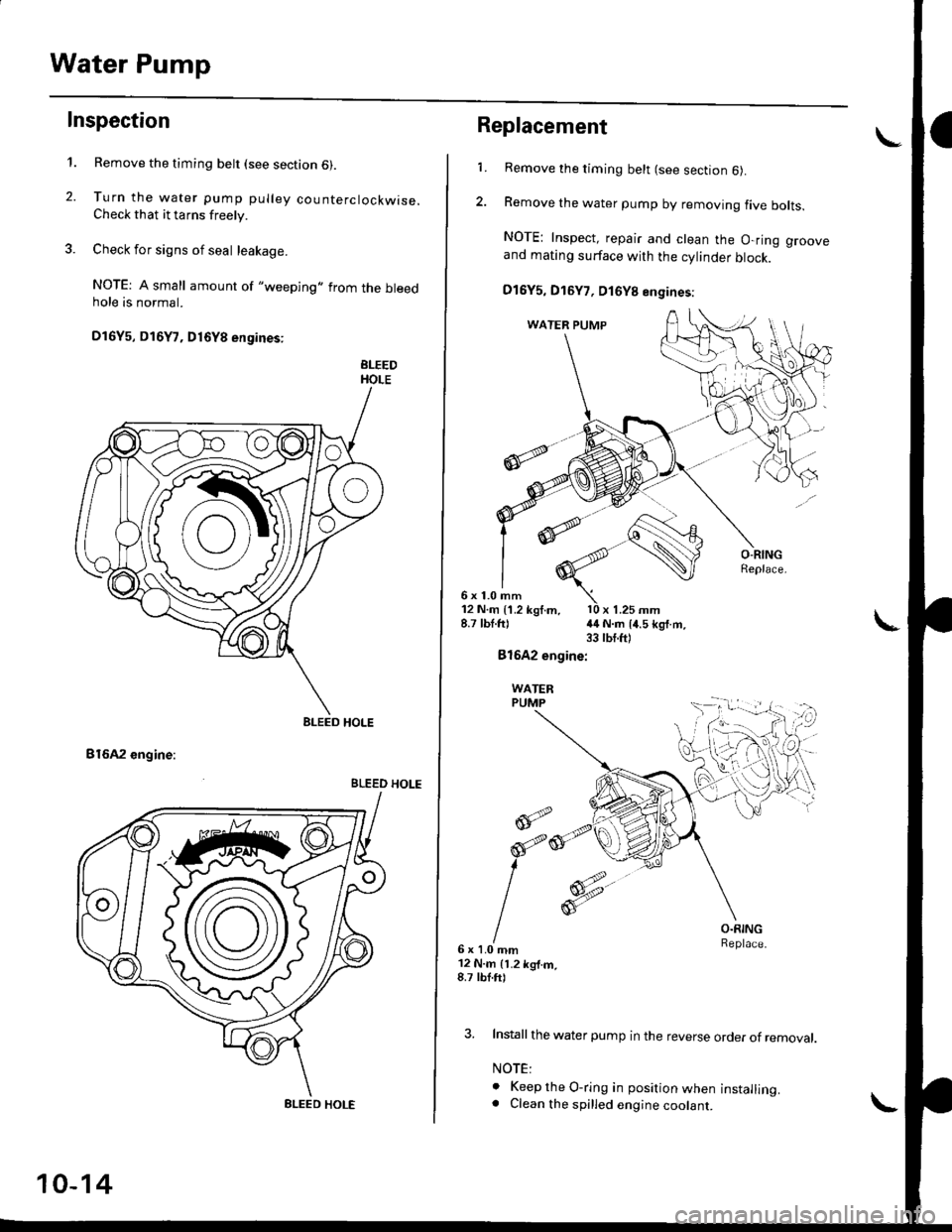 HONDA CIVIC 1998 6.G Workshop Manual Water Pump
Inspection
t.
2.
Remove the timing belt (see section 6).
Turn the water pump pulley counterclockwise.Check that it tarns freely.
Check for signs of seal leakage.
NOTE: A small amount of "w