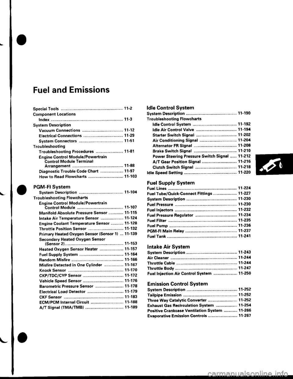 HONDA CIVIC 1998 6.G Service Manual !
Fuel and Emrsslons
SoecialToofs .....,...."..,. 11-2
Component Locations
lndex ....................., ......... 11-3
Svstem Description
Vacuum Connections ................,,..,.. ......... 11-12
Ele