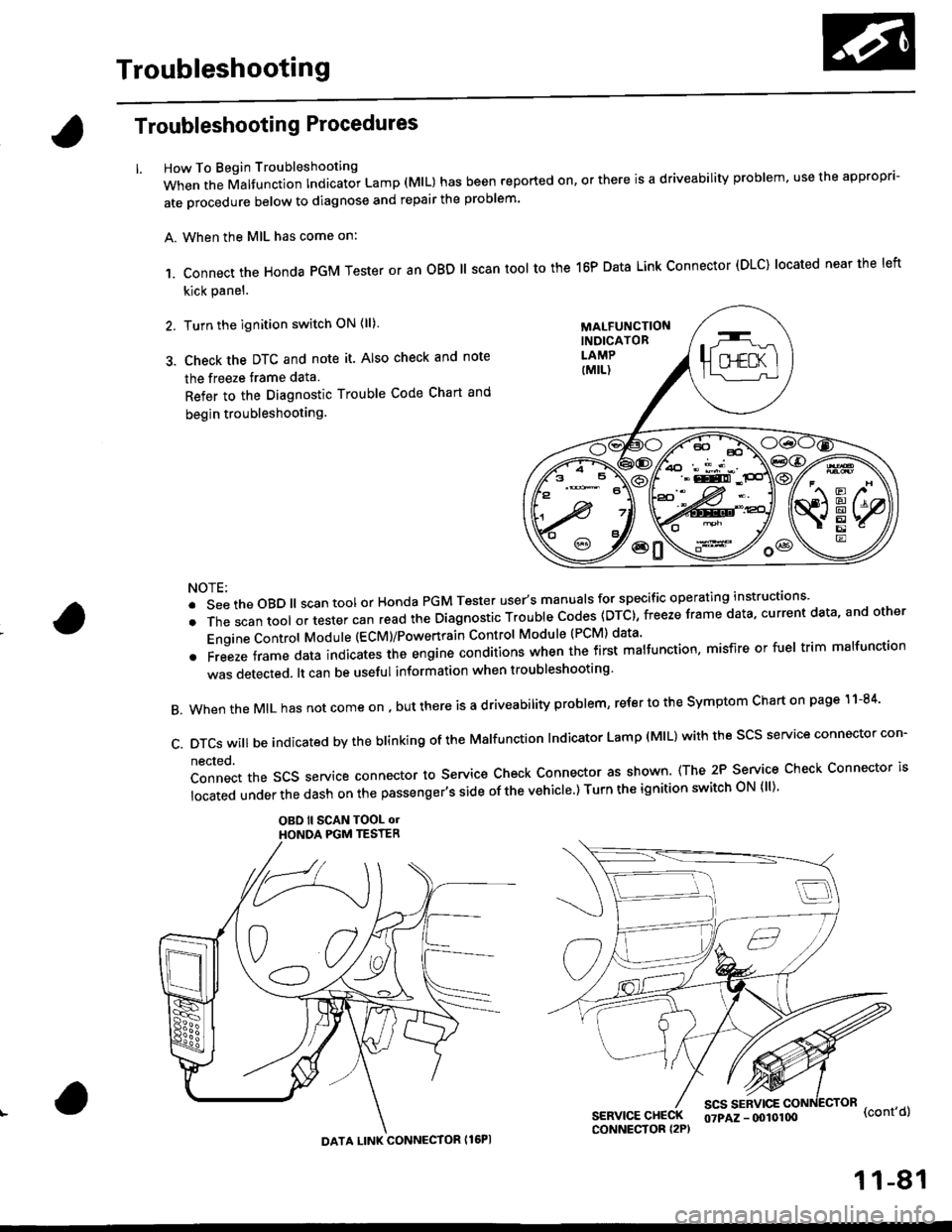HONDA CIVIC 1996 6.G Workshop Manual Troubleshooting
Troubleshooting Procedures
How To Begin Troubleshooting
When the Malfunction Indicator Lamp (MlL) has been reported on, or there is a driveability problem, use the appropr-
ate oroced HONDA CIVIC 1996 6.G Workshop Manual Troubleshooting
Troubleshooting Procedures
How To Begin Troubleshooting
When the Malfunction Indicator Lamp (MlL) has been reported on, or there is a driveability problem, use the appropr-
ate oroced